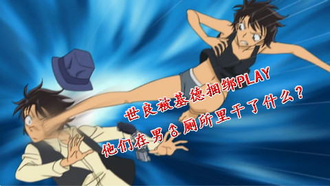 世良被记得捆绑PLAY 他俩在男厕所干了什么?——柯南26